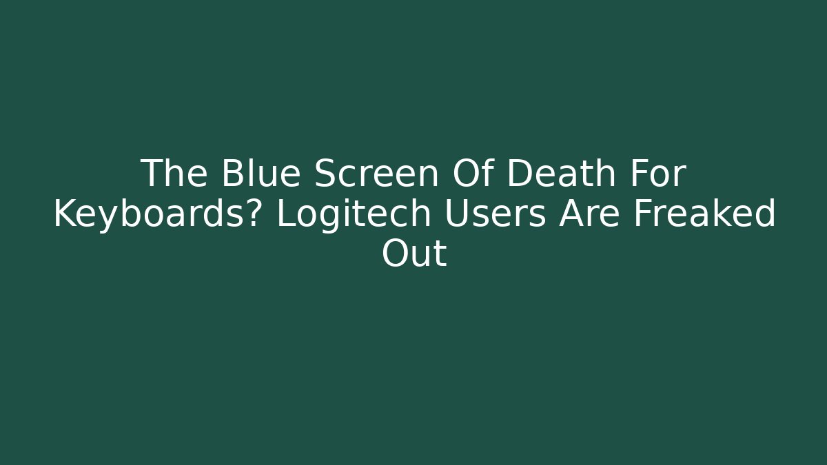 The Blue Screen Of Death For Keyboards? Logitech Users Are Freaked Out