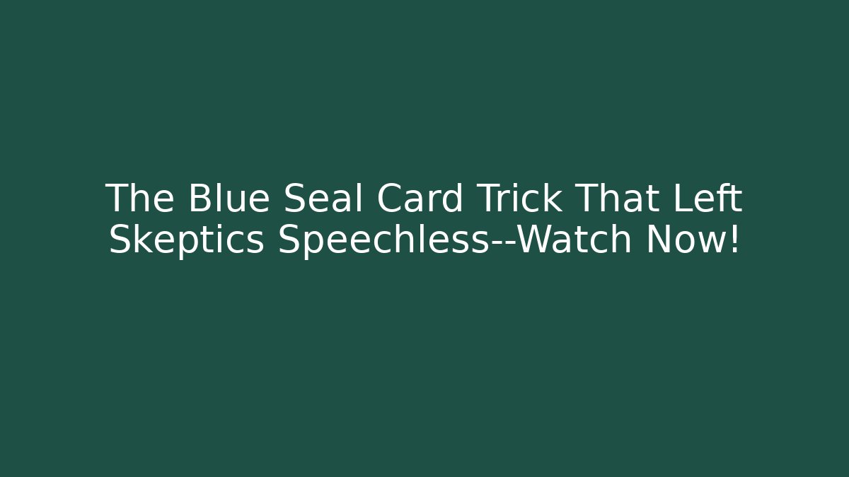 The Blue Seal Card Trick That Left Skeptics Speechless—Watch Now!