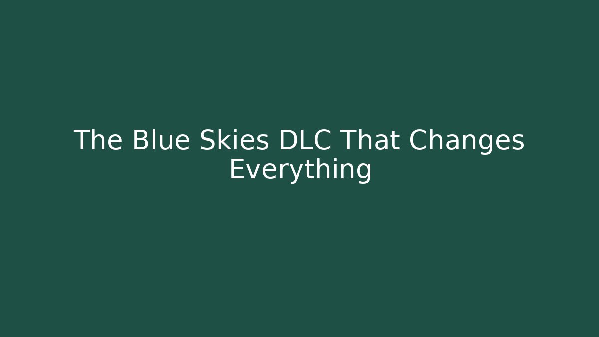 The Blue Skies DLC That Changes Everything