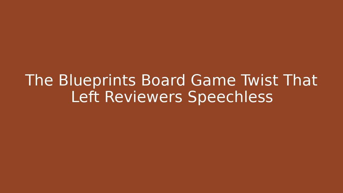 The Blueprints Board Game Twist That Left Reviewers Speechless - Critter Realm
