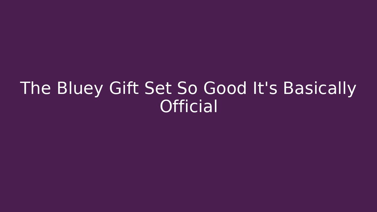 The Bluey Gift Set So Good It’s Basically Official - Critter Realm
