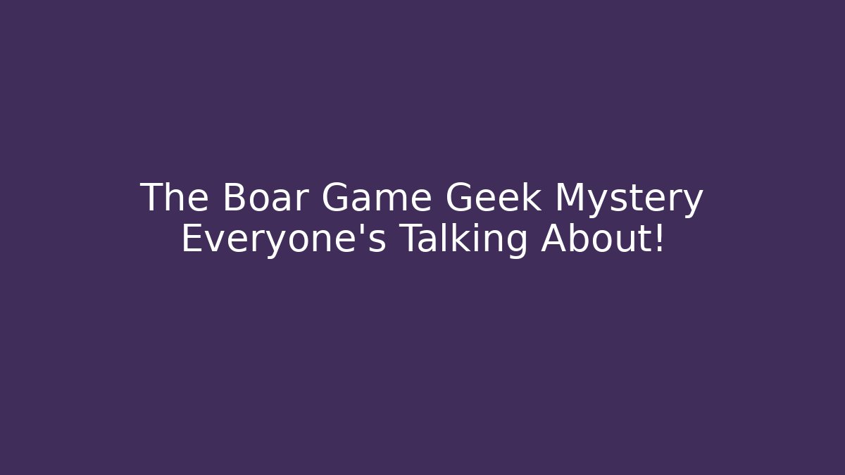The Boar Game Geek Mystery Everyone's Talking About!