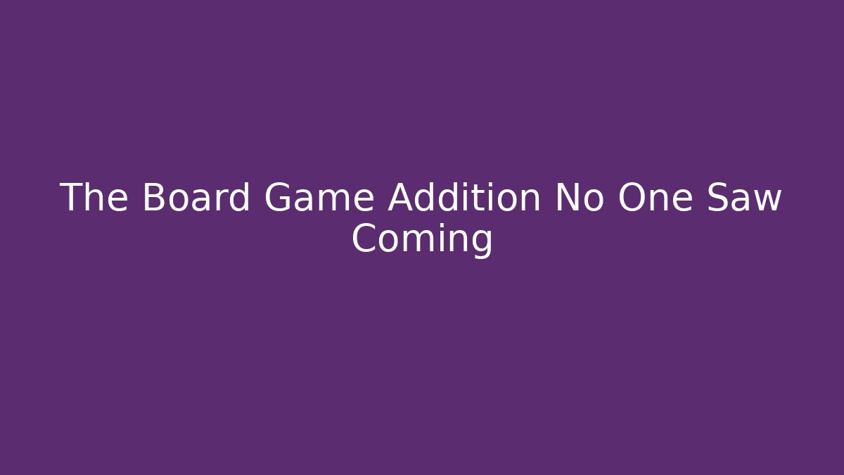 The Board Game Addition No One Saw Coming