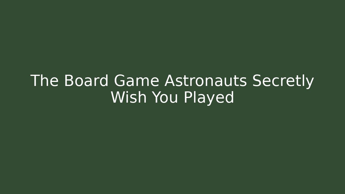 The Board Game Astronauts Secretly Wish You Played