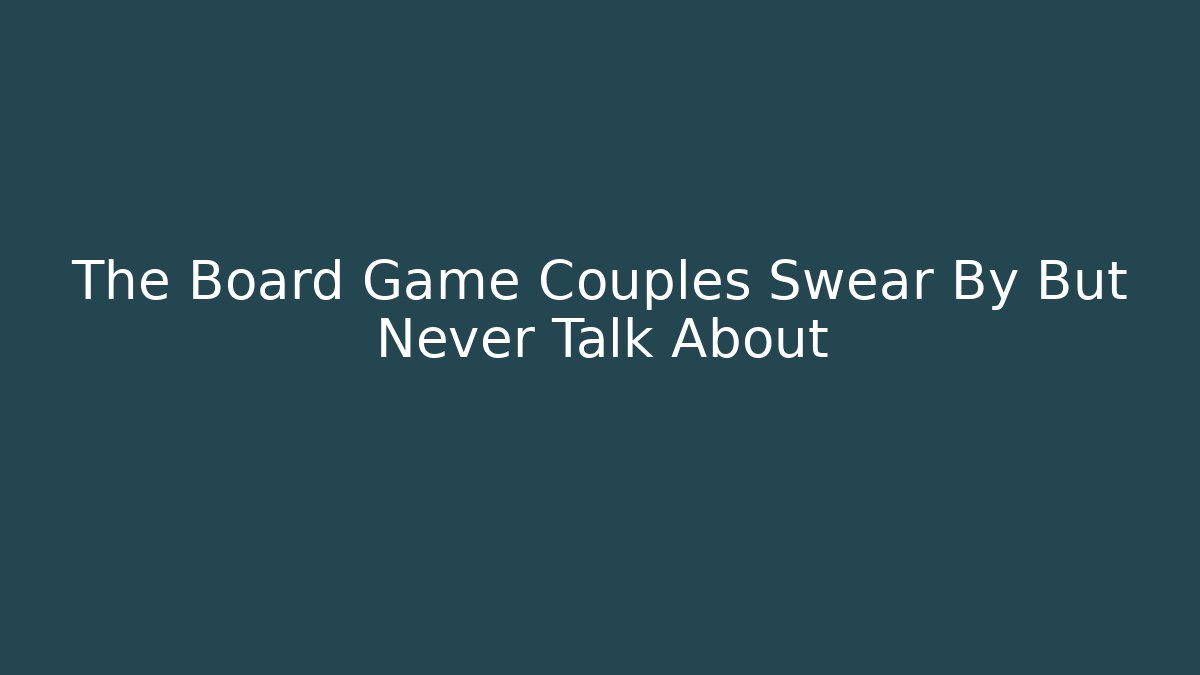 The Board Game Couples Swear By But Never Talk About