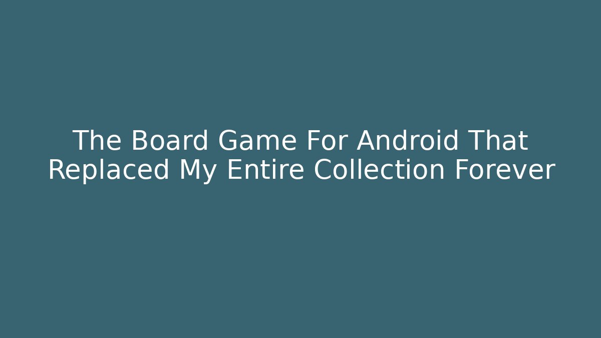 The Board Game For Android That Replaced My Entire Collection Forever
