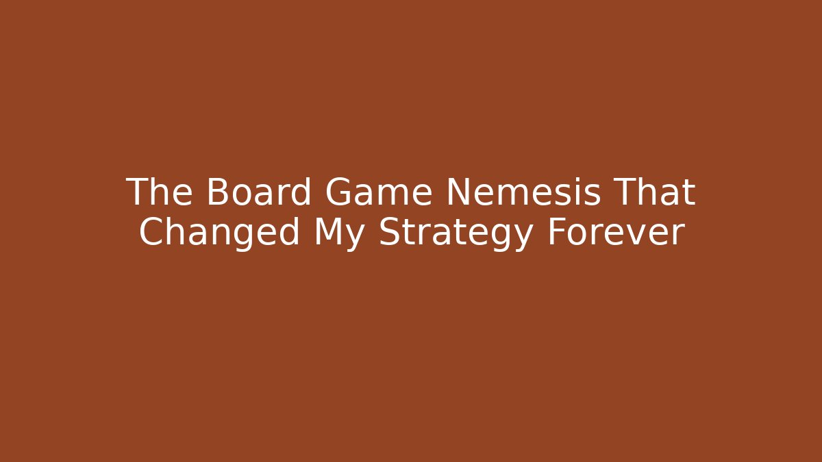 The Board Game Nemesis That Changed My Strategy Forever