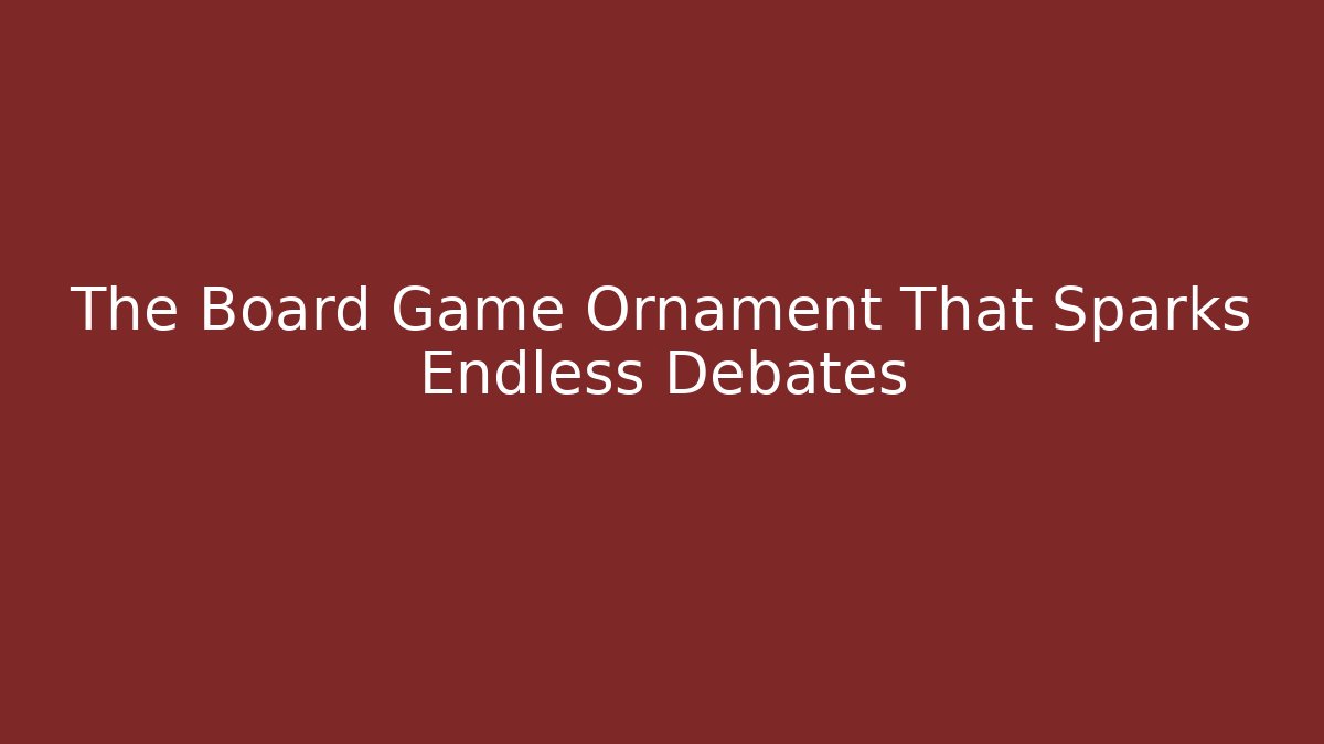 The Board Game Ornament That Sparks Endless Debates