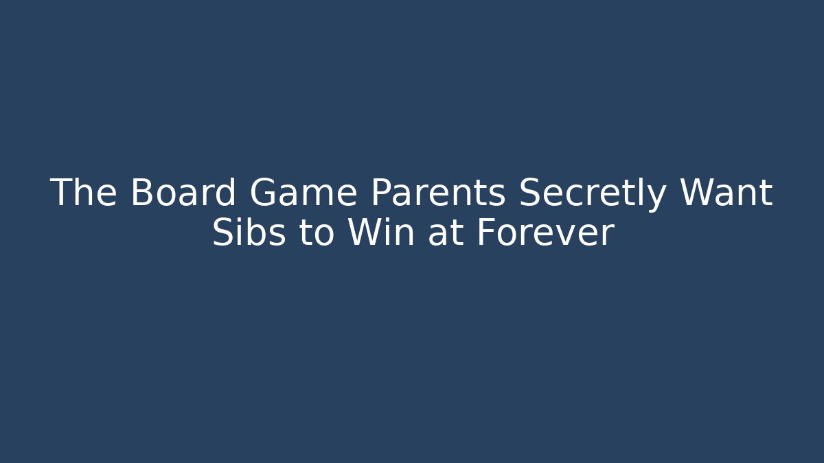 The Board Game Parents Secretly Want Sibs to Win at Forever