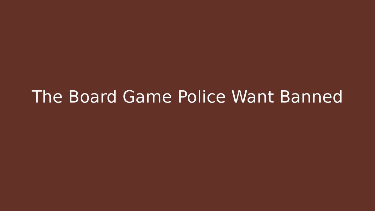 The Board Game Police Want Banned