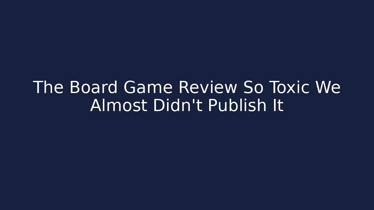 The Board Game Review So Toxic We Almost Didn't Publish It