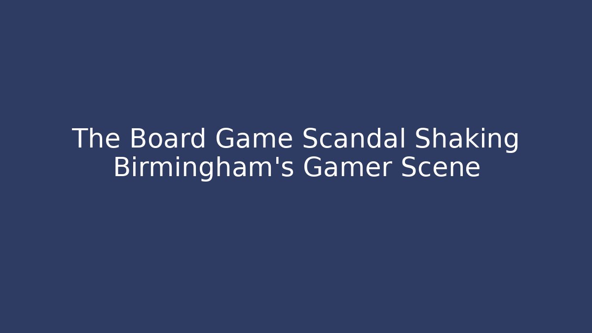 The Board Game Scandal Shaking Birmingham's Gamer Scene - Critter Realm