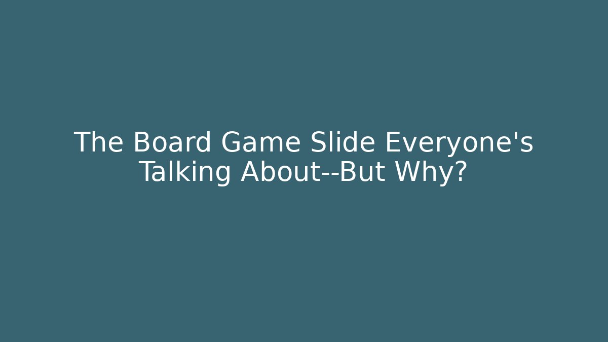 The Board Game Slide Everyone’s Talking About—But Why?