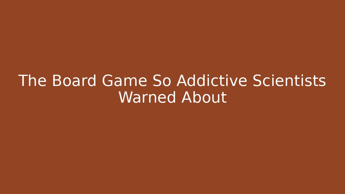 The Board Game So Addictive Scientists Warned About