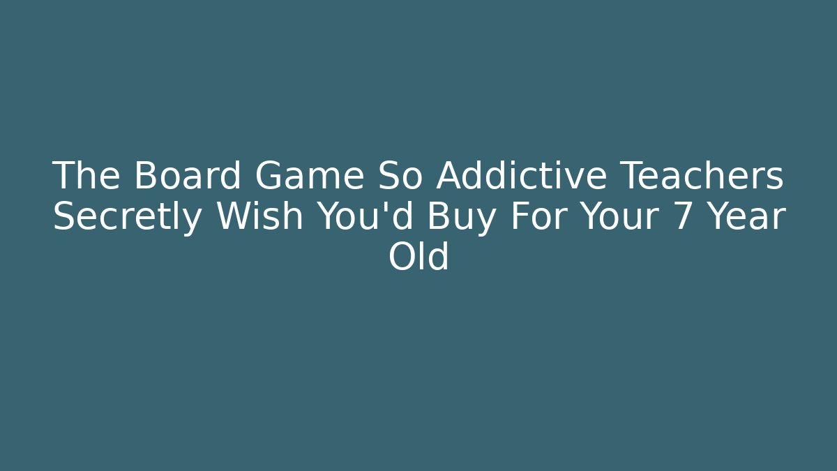 The Board Game So Addictive Teachers Secretly Wish You’d Buy For Your 7 Year Old