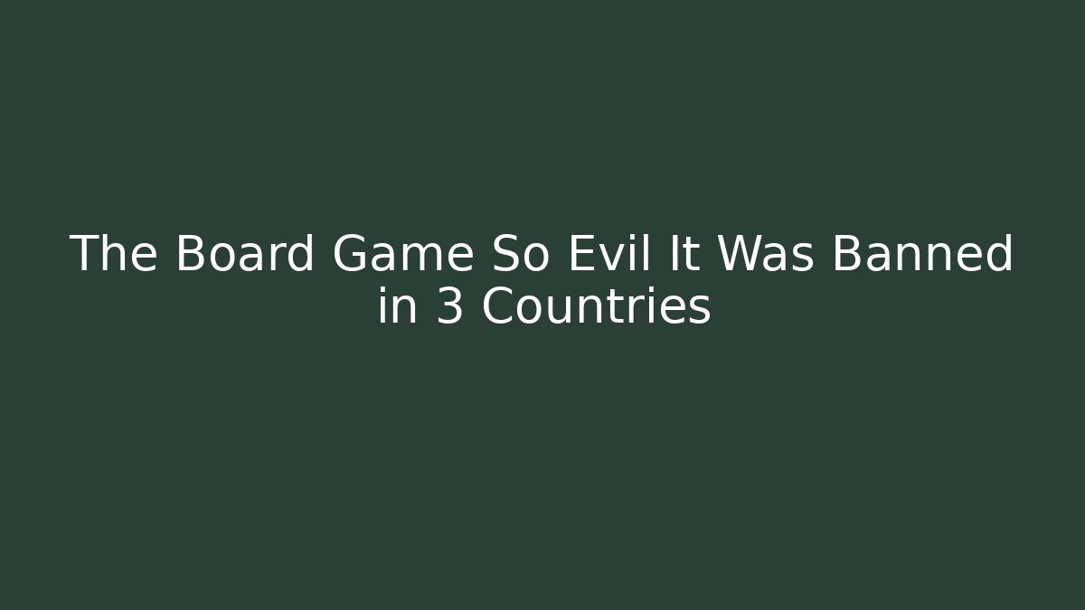 The Board Game So Evil It Was Banned in 3 Countries