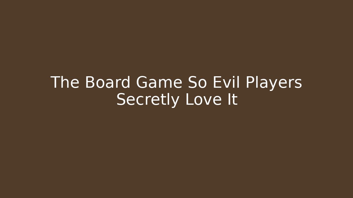 The Board Game So Evil Players Secretly Love It
