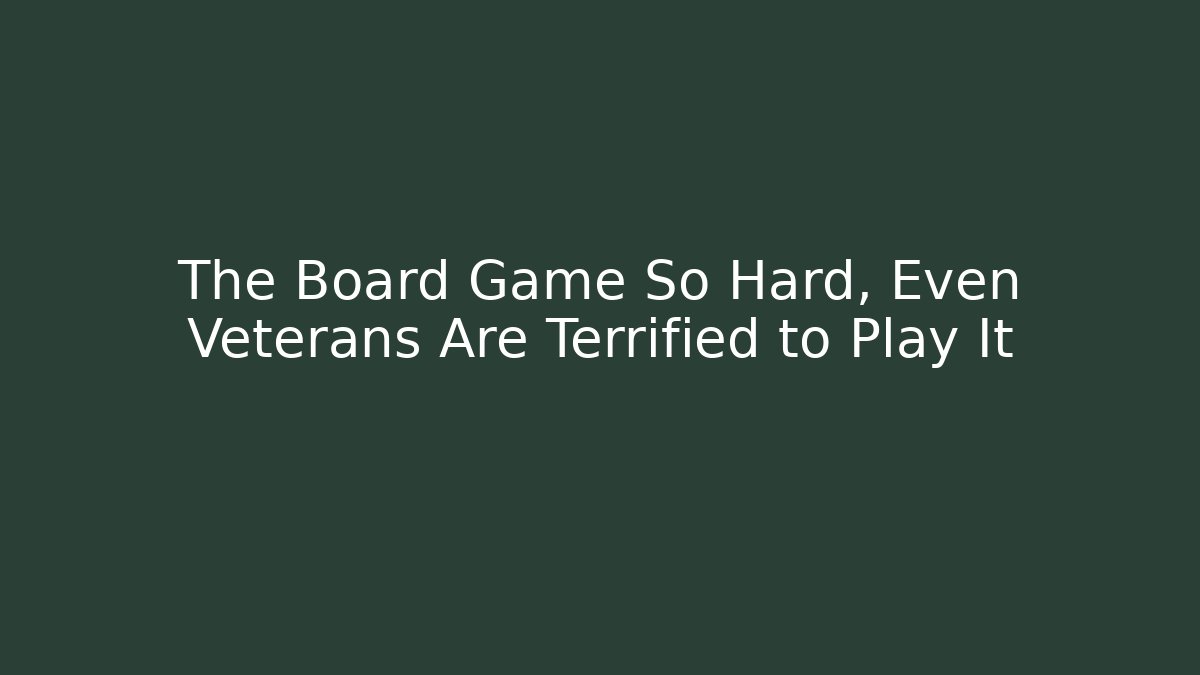 The Board Game So Hard, Even Veterans Are Terrified to Play It