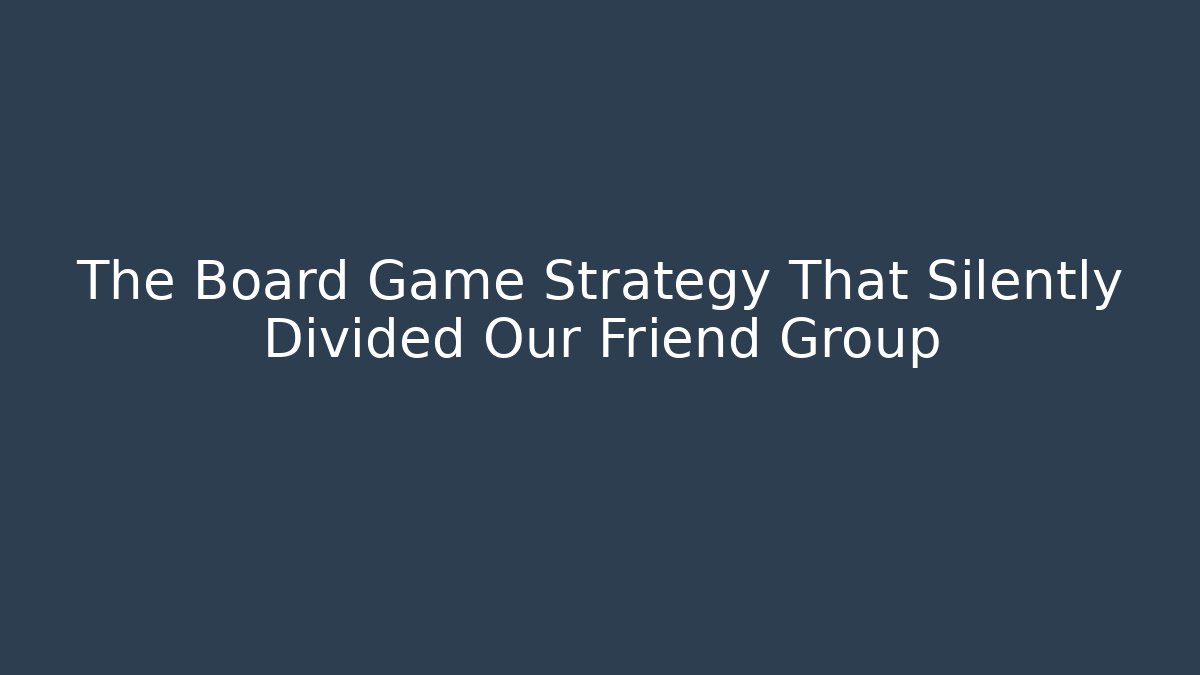 The Board Game Strategy That Silently Divided Our Friend Group