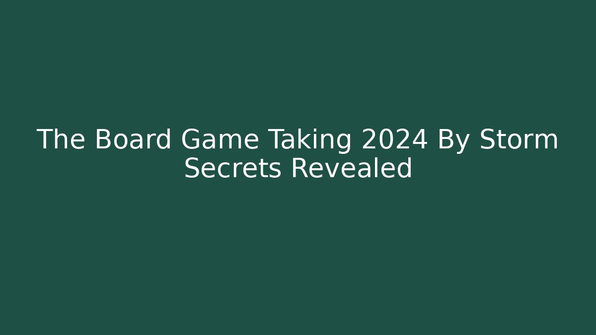 The Board Game Taking 2024 By Storm Secrets Revealed
