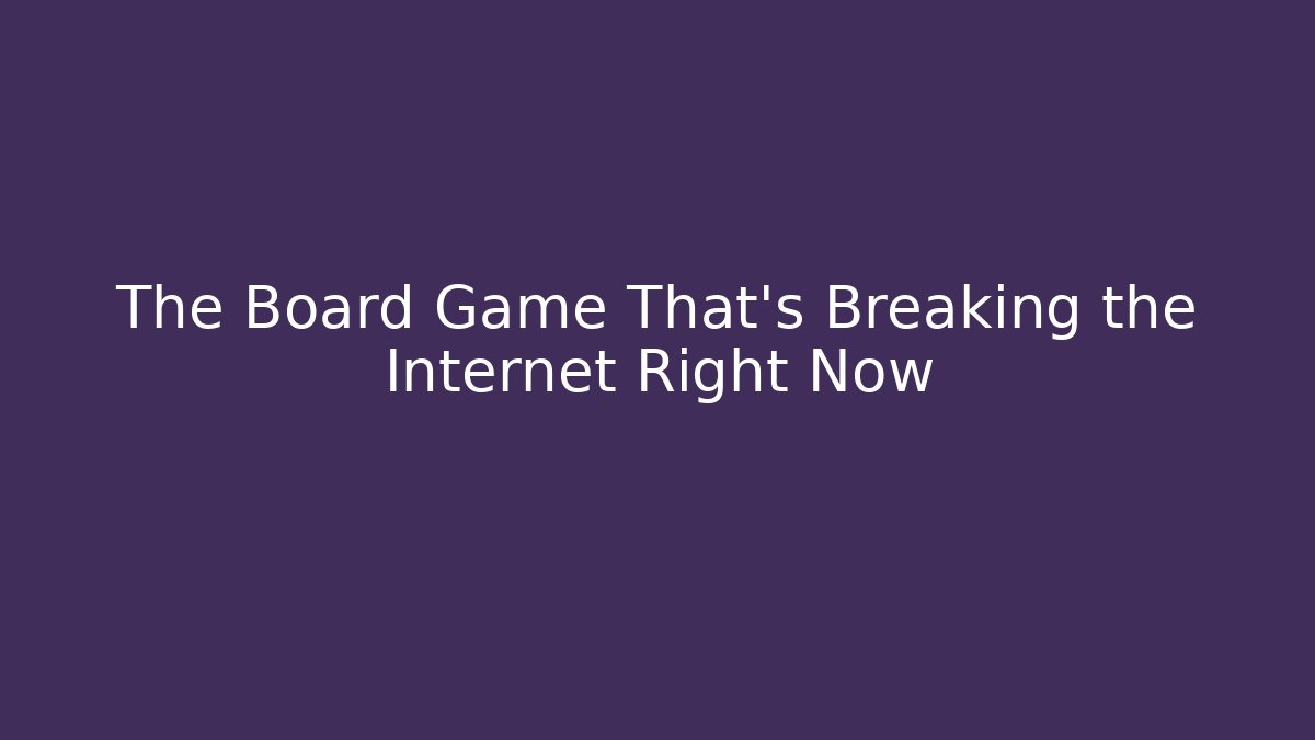 The Board Game That's Breaking the Internet Right Now