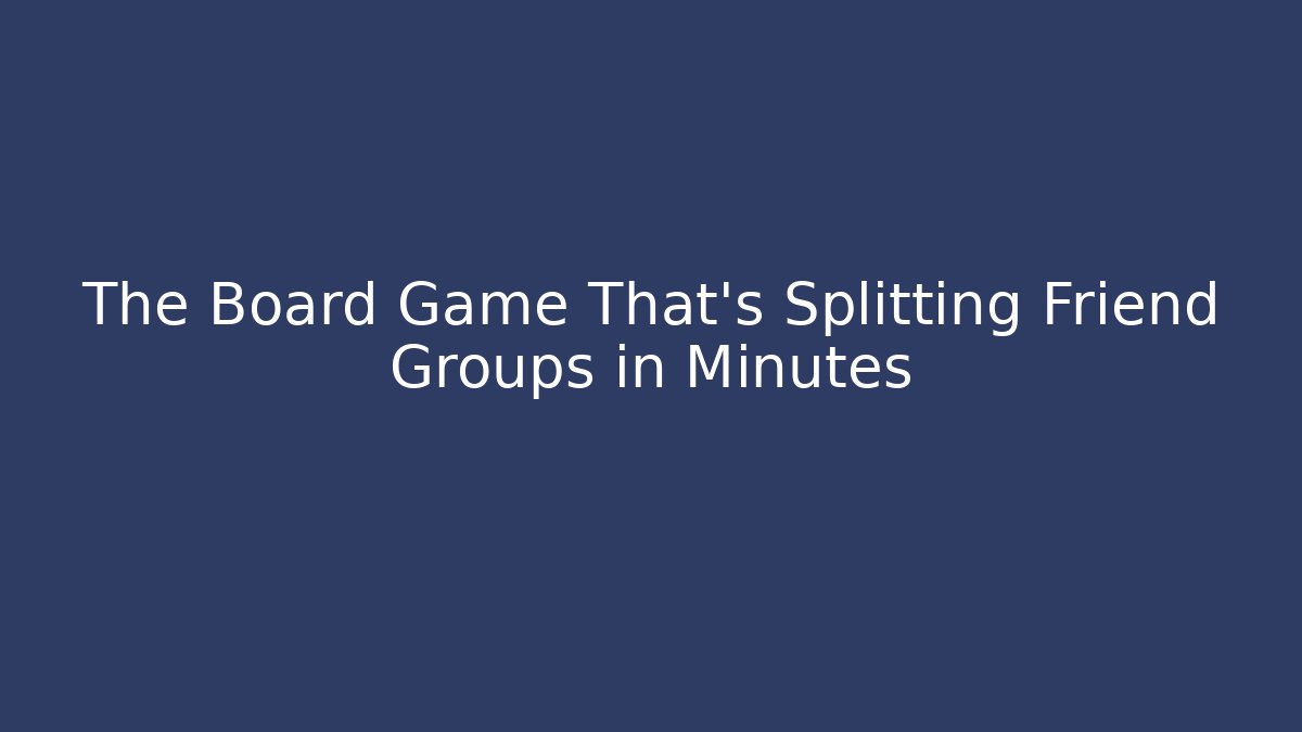 The Board Game That's Splitting Friend Groups in Minutes