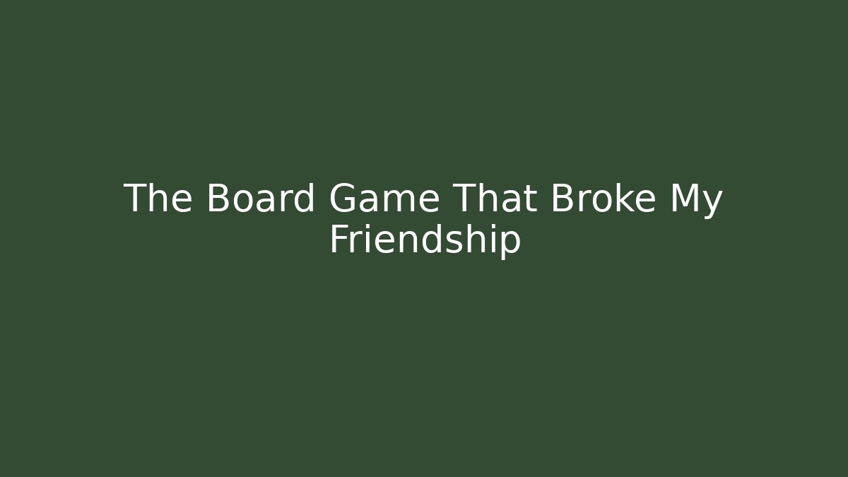 The Board Game That Broke My Friendship