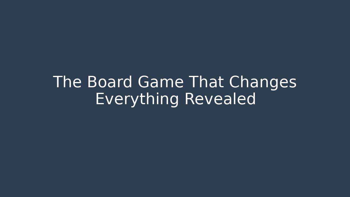 The Board Game That Changes Everything Revealed