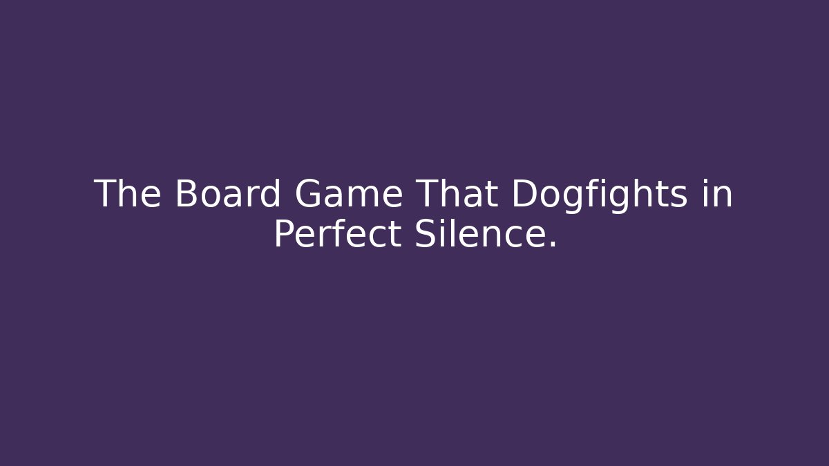 The Board Game That Dogfights in Perfect Silence.