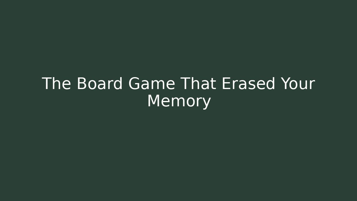 The Board Game That Erased Your Memory