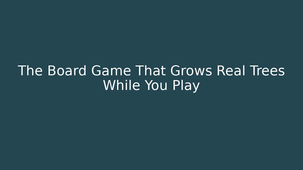 The Board Game That Grows Real Trees While You Play
