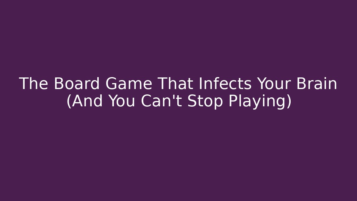 The Board Game That Infects Your Brain (And You Can't Stop Playing)