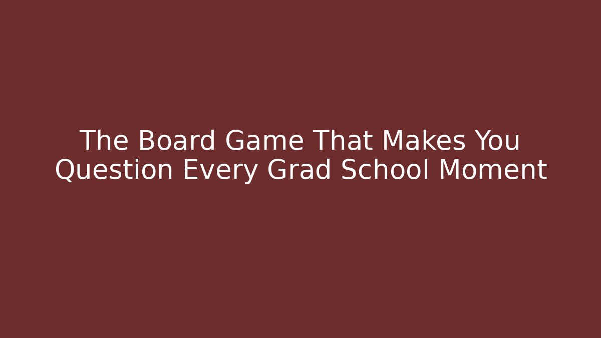The Board Game That Makes You Question Every Grad School Moment