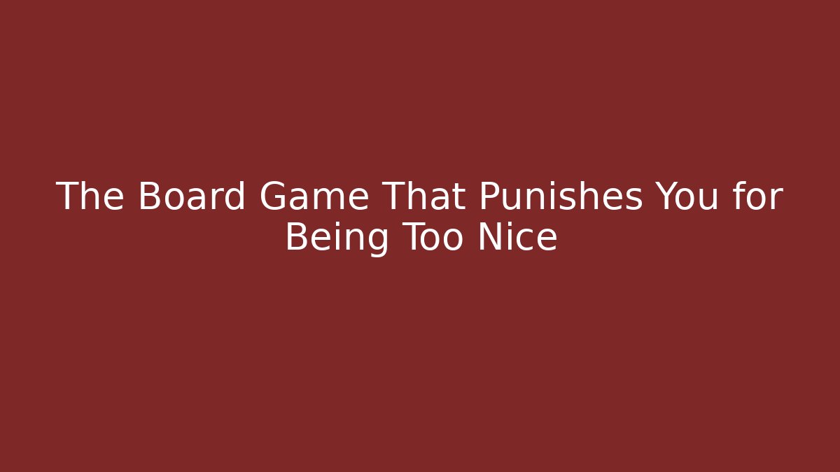 The Board Game That Punishes You for Being Too Nice