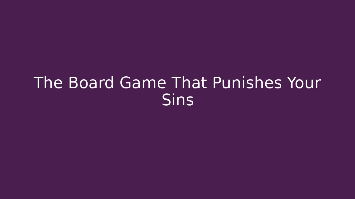 The Board Game That Punishes Your Sins
