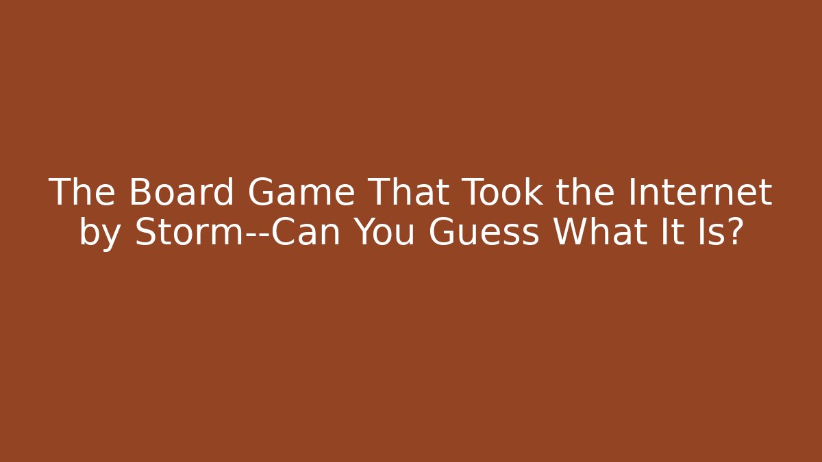 The Board Game That Took the Internet by Storm—Can You Guess What It Is?