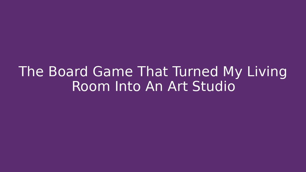 The Board Game That Turned My Living Room Into An Art Studio