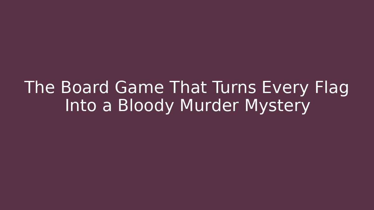 The Board Game That Turns Every Flag Into a Bloody Murder Mystery