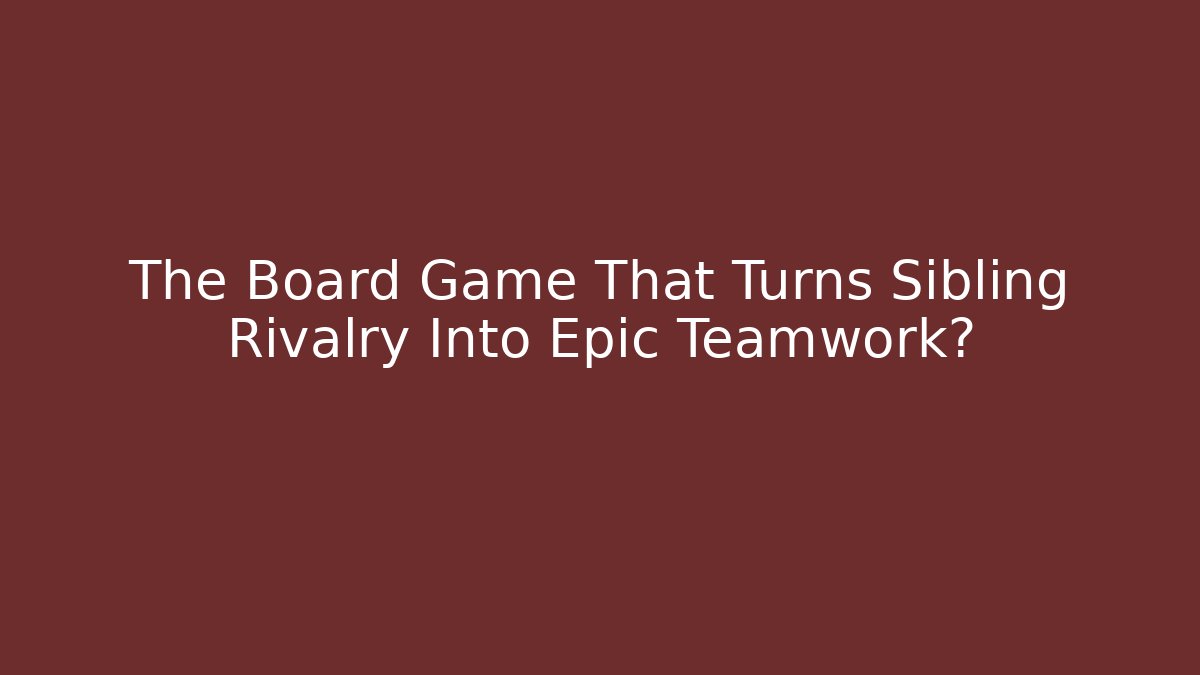 The Board Game That Turns Sibling Rivalry Into Epic Teamwork?
