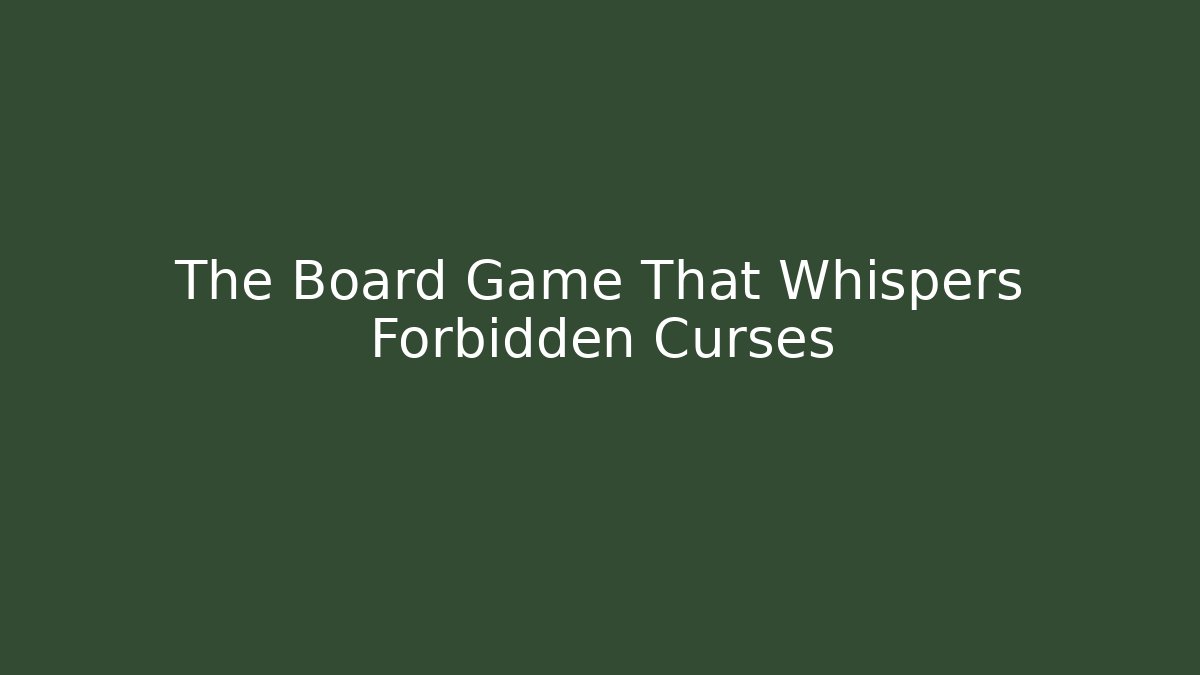 The Board Game That Whispers Forbidden Curses