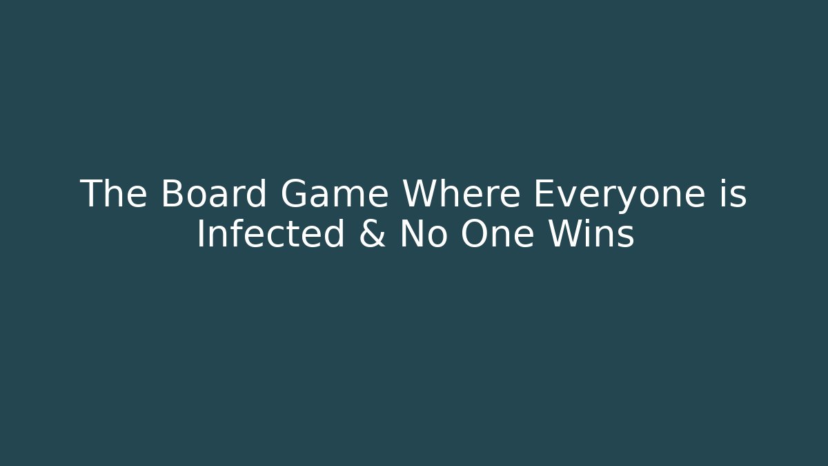The Board Game Where Everyone is Infected & No One Wins