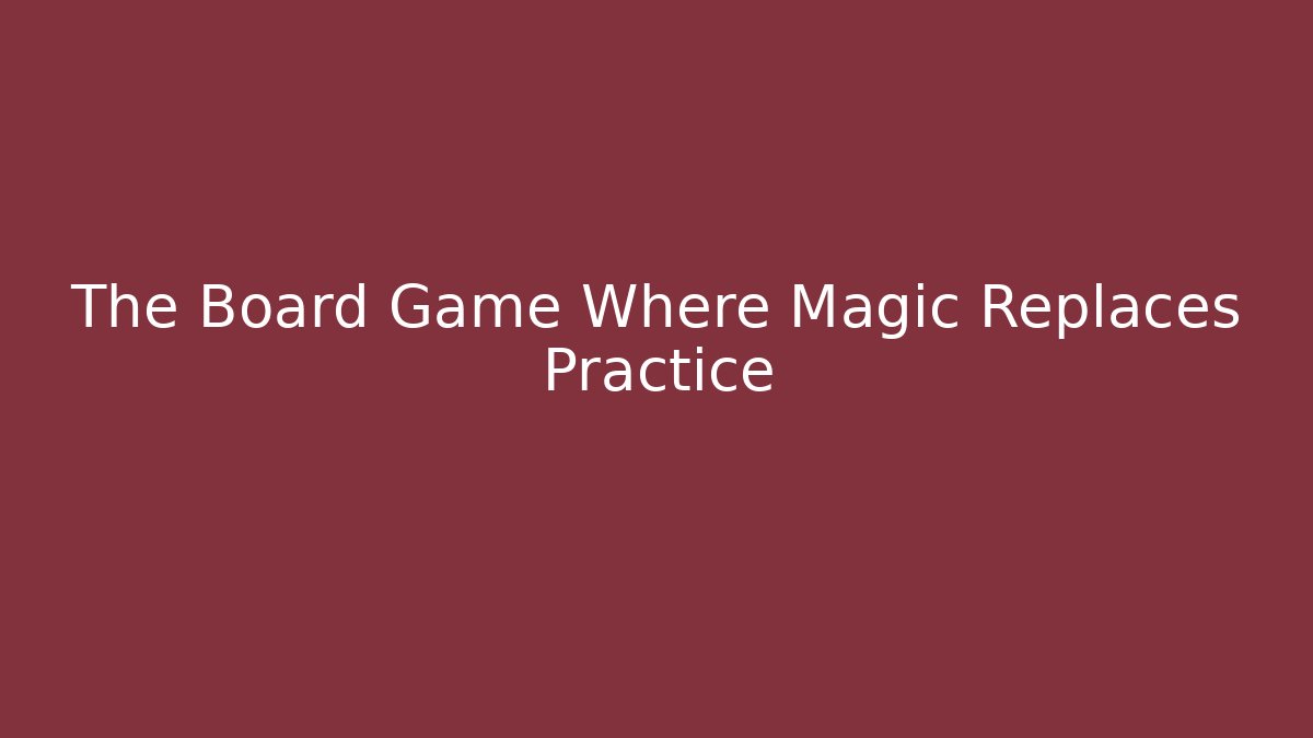 The Board Game Where Magic Replaces Practice