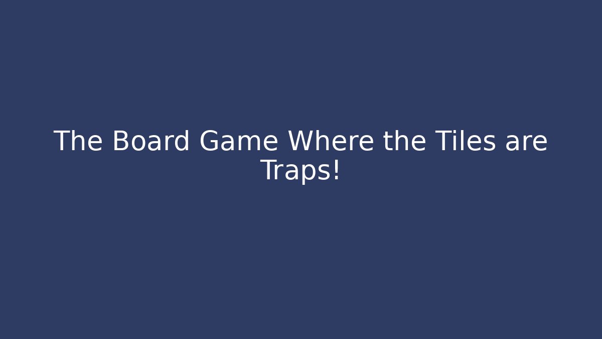 The Board Game Where the Tiles are Traps!