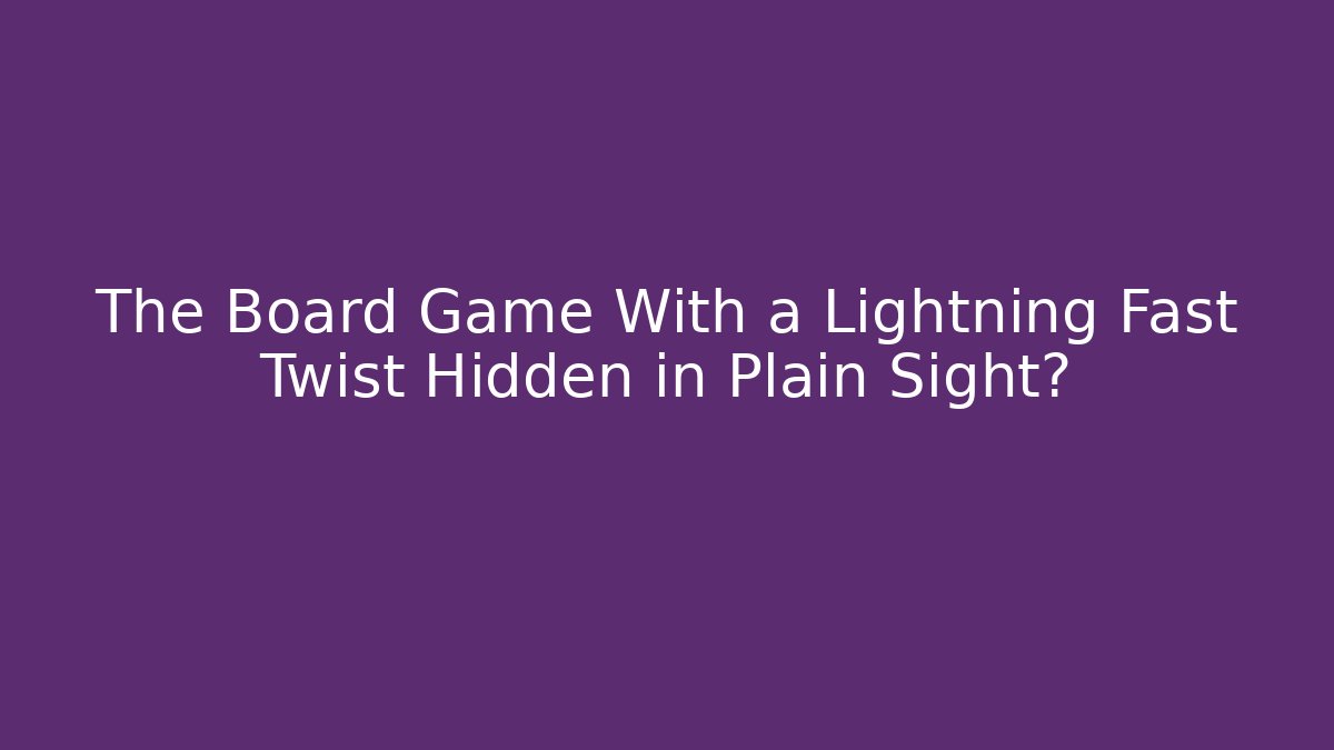 The Board Game With a Lightning Fast Twist Hidden in Plain Sight?