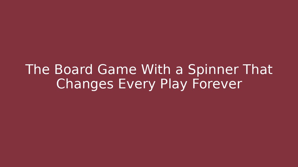 The Board Game With a Spinner That Changes Every Play Forever