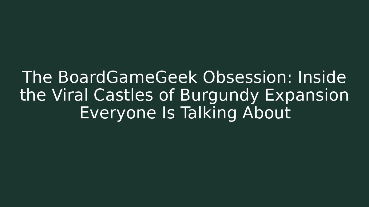 The BoardGameGeek Obsession: Inside the Viral Castles of Burgundy Expansion Everyone Is Talking About