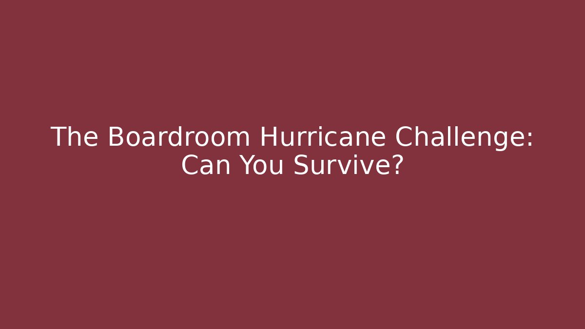 The Boardroom Hurricane Challenge: Can You Survive?