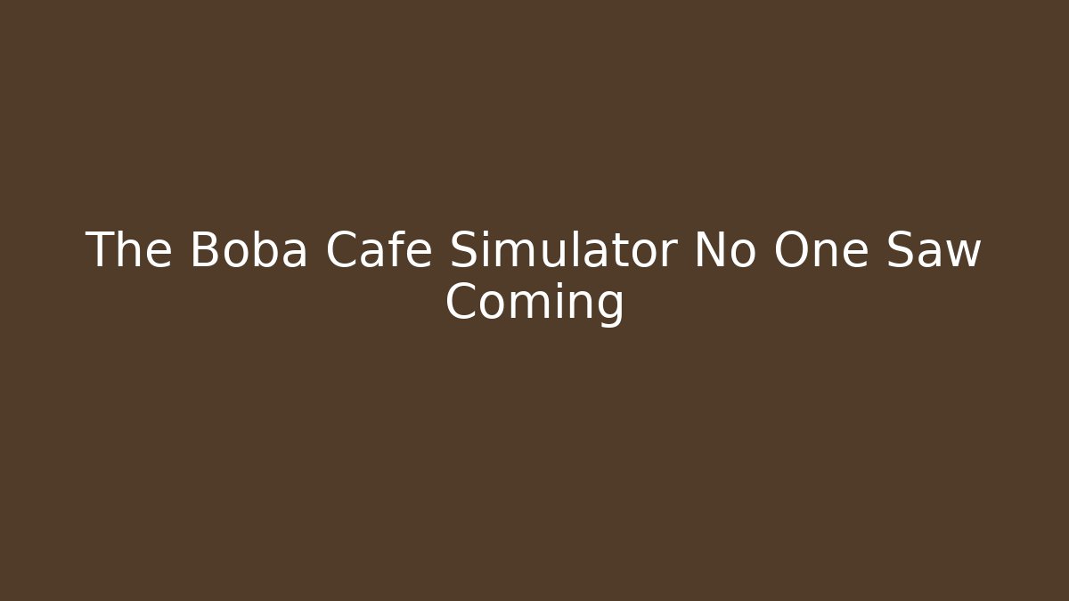 The Boba Cafe Simulator No One Saw Coming