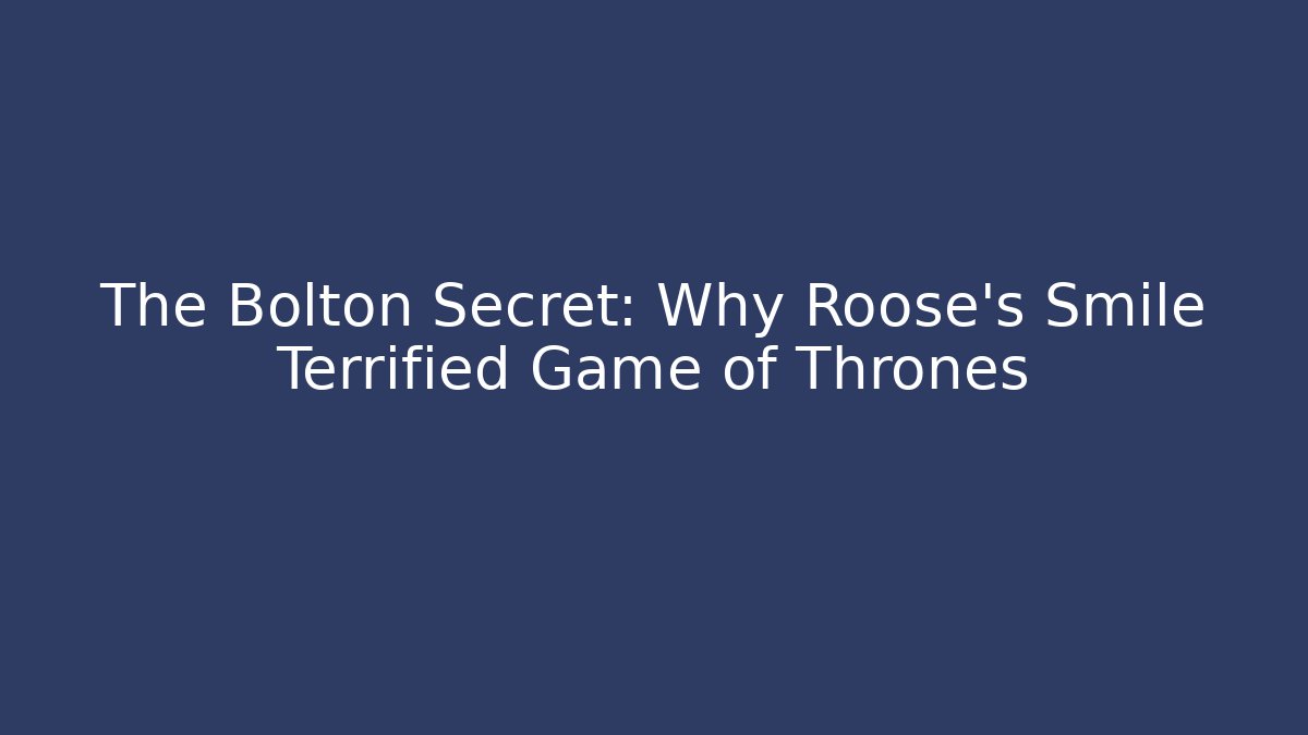 The Bolton Secret: Why Roose's Smile Terrified Game of Thrones
