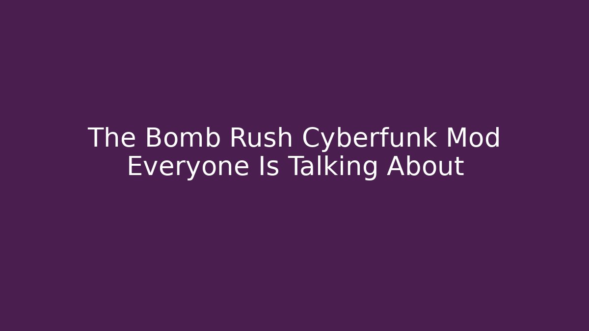 The Bomb Rush Cyberfunk Mod Everyone Is Talking About